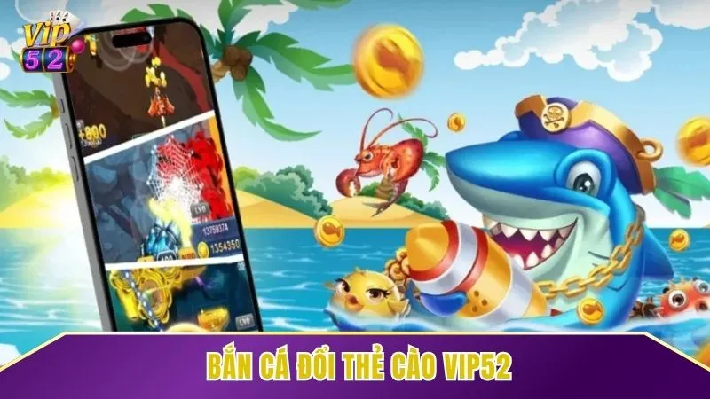 Bắn cá tại Vip52 với giao diện sống động, phần thưởng hấp dẫn
