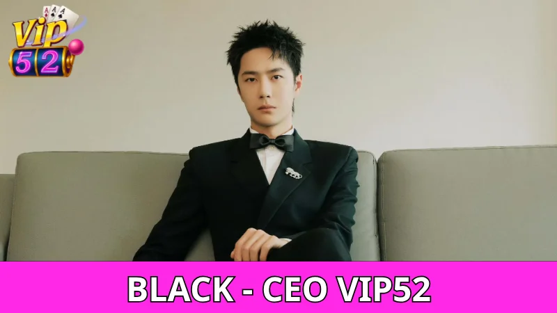 Black - CEO của Vip52 siêu tài năng