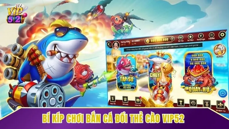 Chơi bắn cá đổi thẻ cào Vip52 dễ thắng với các bí kíp của cao thủ