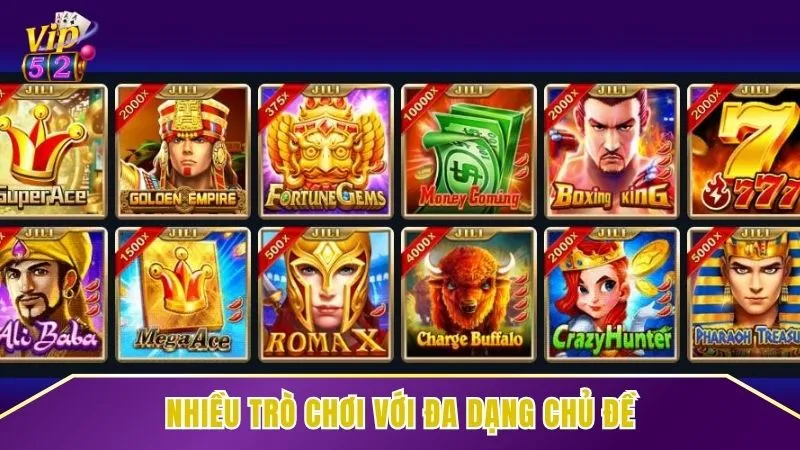 Kho trò chơi đa dạng chủ đề tại sảnh chơi của Jili Vip52