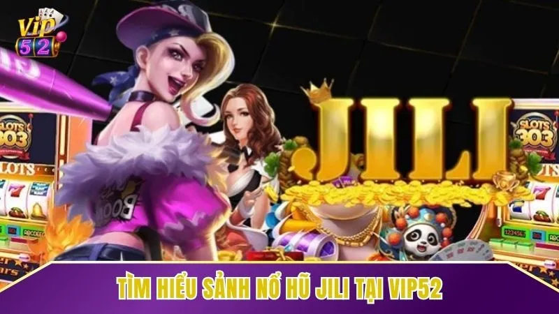 Nổ hũ Jili là một trong những sảnh chơi hot tại Vip52