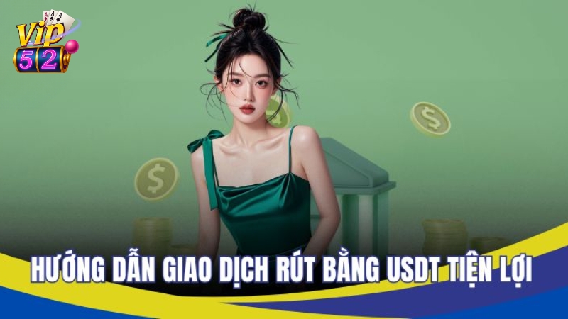 Rút tiền Vip52 bằng USDT tiện lợi