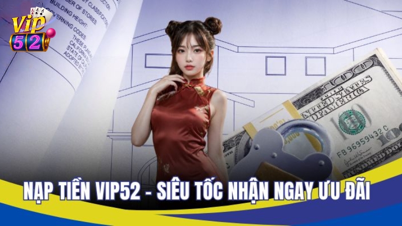Nạp tiền Vip52 để nhận được nhiều ưu đãi hấp dẫn